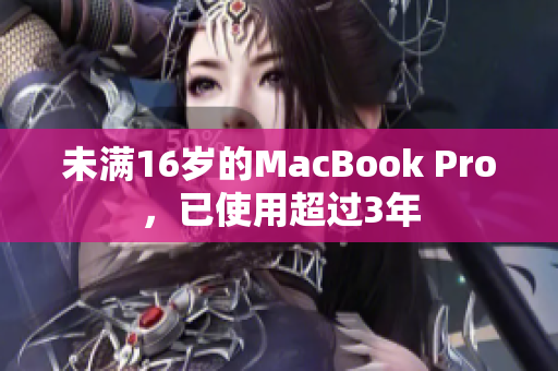 未满16岁的MacBook Pro，已使用超过3年