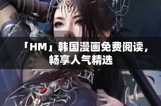 「HM」韩国漫画免费阅读，畅享人气精选