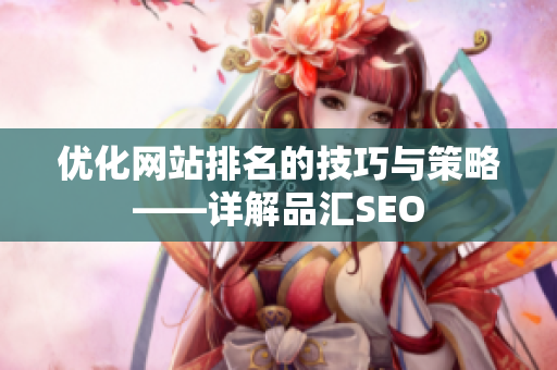 优化网站排名的技巧与策略——详解品汇SEO