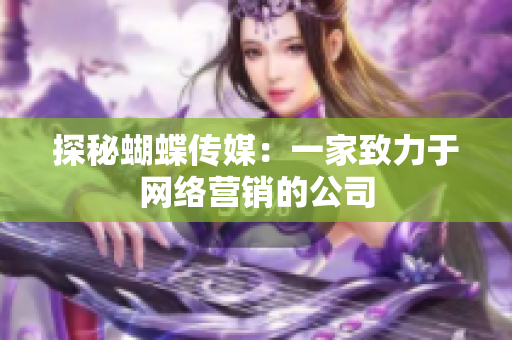 探秘蝴蝶传媒：一家致力于网络营销的公司
