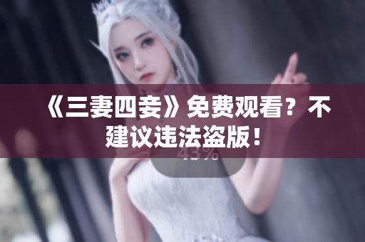 《三妻四妾》免费观看？不建议违法盗版！
