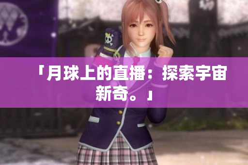 「月球上的直播：探索宇宙新奇。」