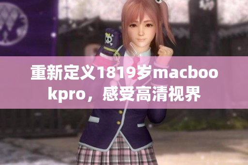 重新定义1819岁macbookpro，感受高清视界