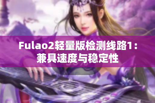 Fulao2轻量版检测线路1：兼具速度与稳定性