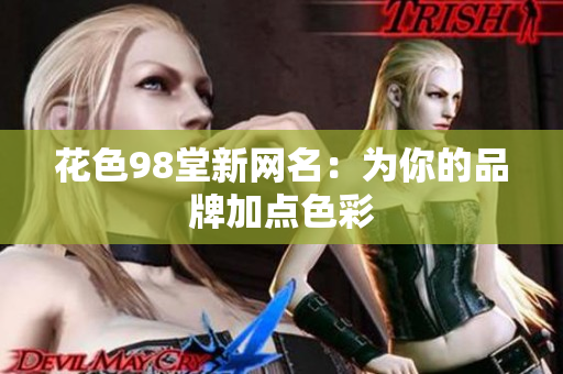 花色98堂新网名：为你的品牌加点色彩