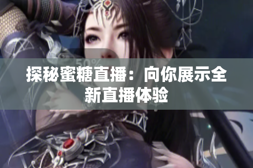 探秘蜜糖直播：向你展示全新直播体验