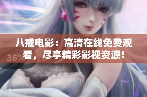 八戒电影：高清在线免费观看，尽享精彩影视资源！