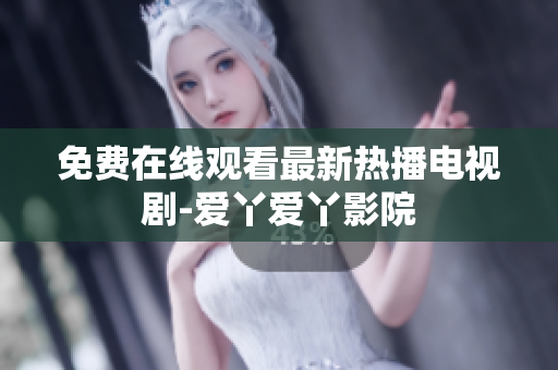 免费在线观看最新热播电视剧-爱丫爱丫影院
