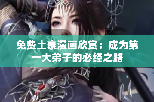 免费土豪漫画欣赏：成为第一大弟子的必经之路