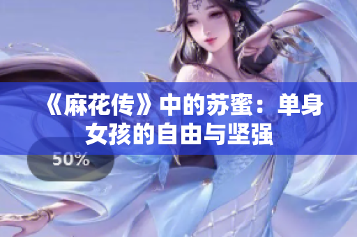 《麻花传》中的苏蜜：单身女孩的自由与坚强