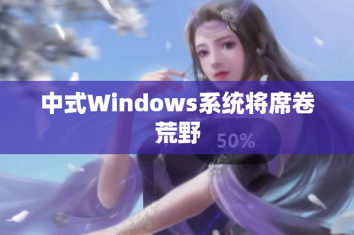 中式Windows系统将席卷荒野