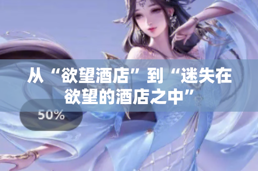 从“欲望酒店”到“迷失在欲望的酒店之中”