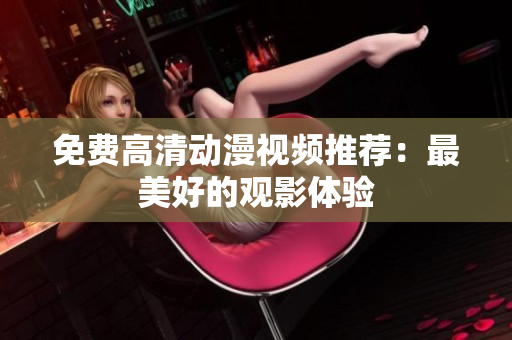 免费高清动漫视频推荐：最美好的观影体验