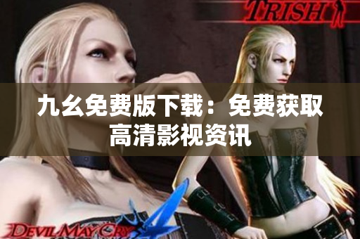 九幺免费版下载：免费获取高清影视资讯