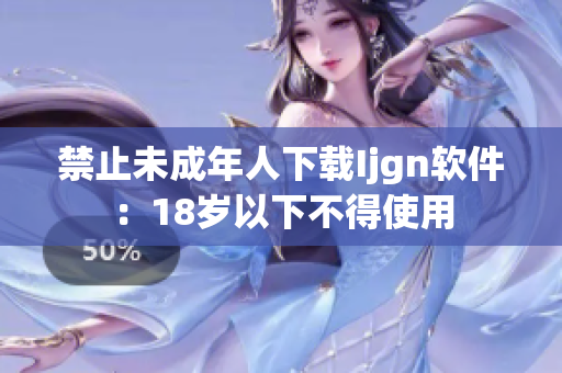 禁止未成年人下载Ijgn软件：18岁以下不得使用
