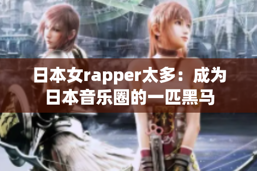 日本女rapper太多：成为日本音乐圈的一匹黑马