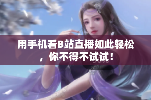用手机看B站直播如此轻松，你不得不试试！