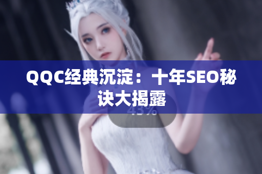QQC经典沉淀：十年SEO秘诀大揭露