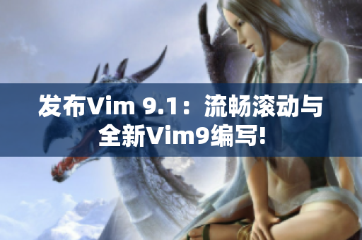 发布Vim 9.1：流畅滚动与全新Vim9编写!