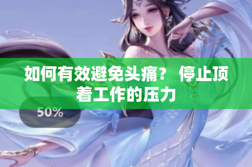 如何有效避免头痛？ 停止顶着工作的压力