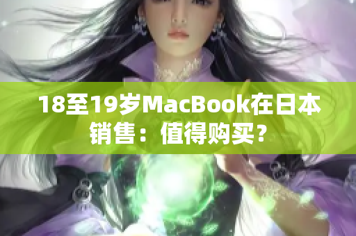 18至19岁MacBook在日本销售：值得购买？