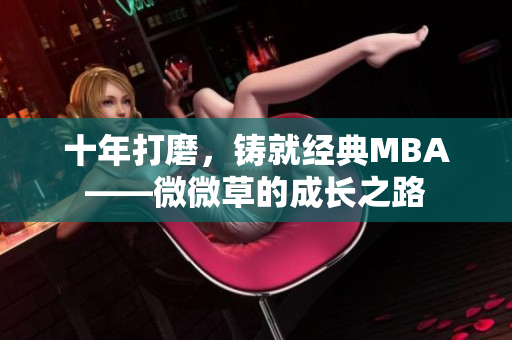 十年打磨，铸就经典MBA——微微草的成长之路