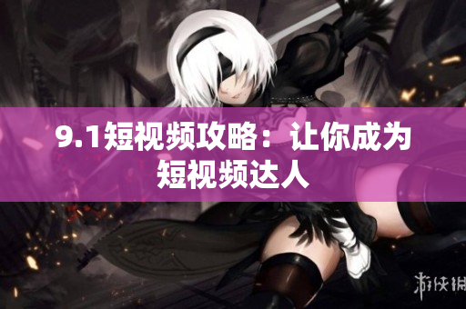 9.1短视频攻略：让你成为短视频达人