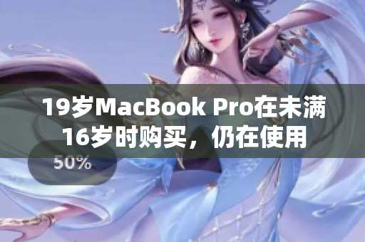 19岁MacBook Pro在未满16岁时购买，仍在使用