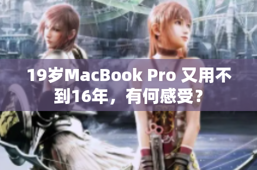 19岁MacBook Pro 又用不到16年，有何感受？