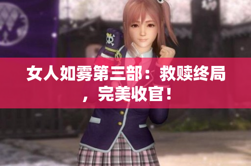 女人如雾第三部：救赎终局，完美收官！