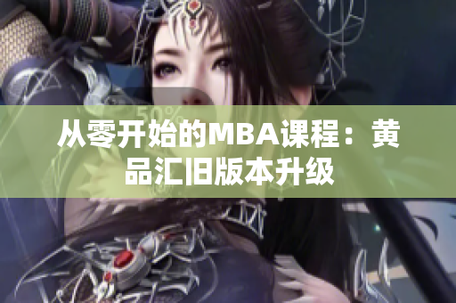 从零开始的MBA课程：黄品汇旧版本升级