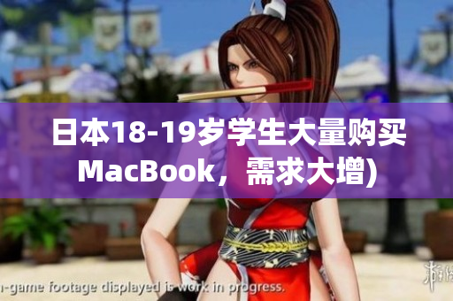 日本18-19岁学生大量购买MacBook，需求大增)