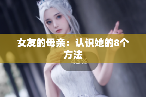 女友的母亲：认识她的8个方法