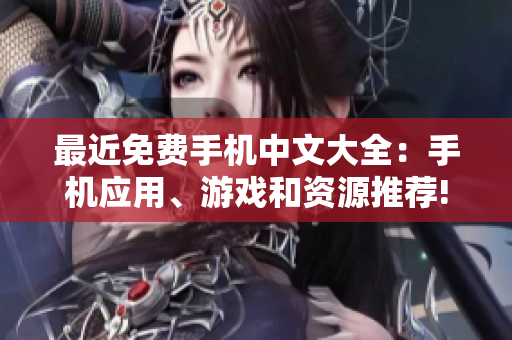 最近免费手机中文大全：手机应用、游戏和资源推荐!