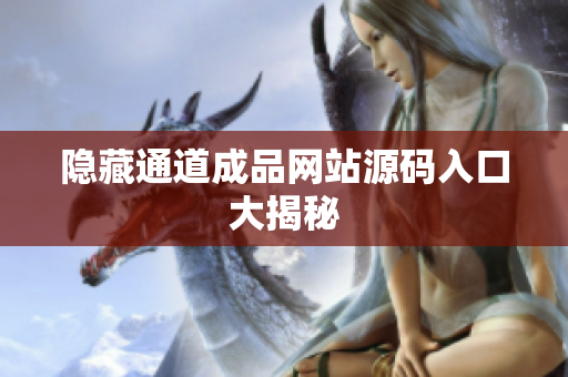 隐藏通道成品网站源码入口大揭秘