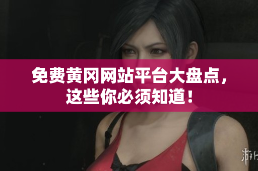 免费黄冈网站平台大盘点，这些你必须知道！