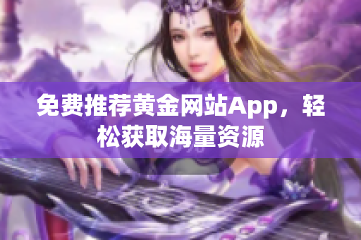 免费推荐黄金网站App，轻松获取海量资源