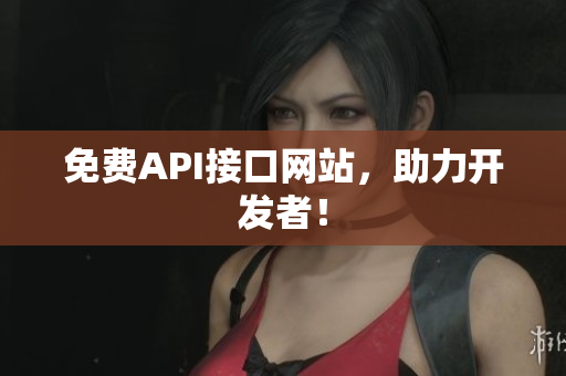 免费API接口网站，助力开发者！