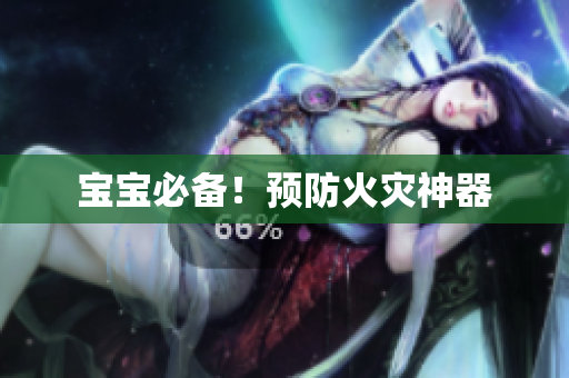 宝宝必备！预防火灾神器