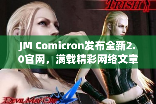 JM Comicron发布全新2.0官网，满载精彩网络文章