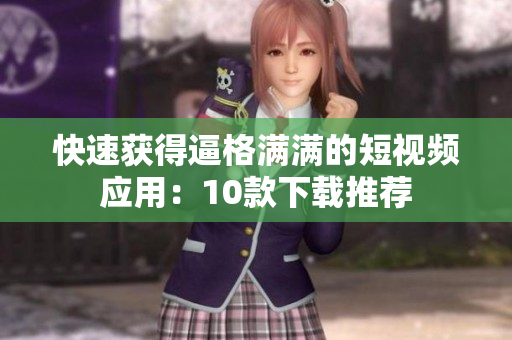 快速获得逼格满满的短视频应用：10款下载推荐