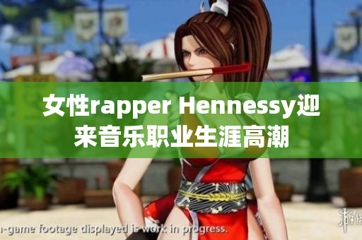女性rapper Hennessy迎来音乐职业生涯高潮