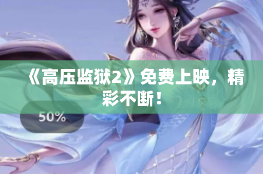 《高压监狱2》免费上映，精彩不断！
