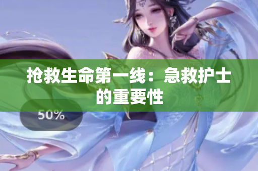 抢救生命第一线：急救护士的重要性