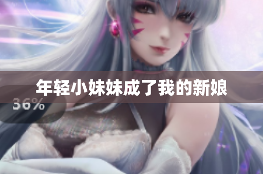 年轻小妹妹成了我的新娘