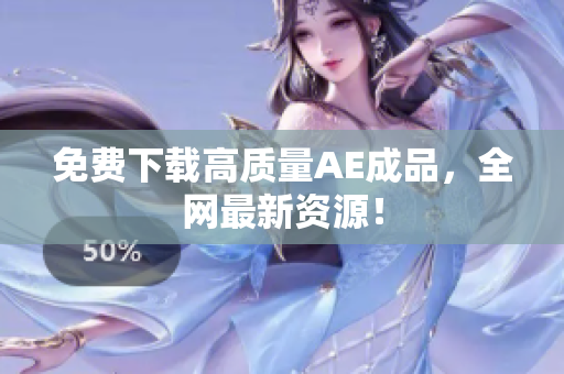 免费下载高质量AE成品，全网最新资源！