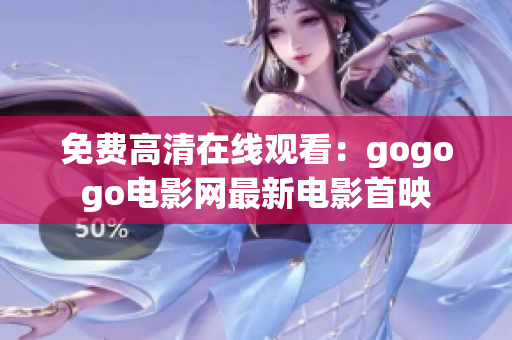 免费高清在线观看：gogogo电影网最新电影首映