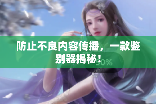 防止不良内容传播，一款鉴别器揭秘！