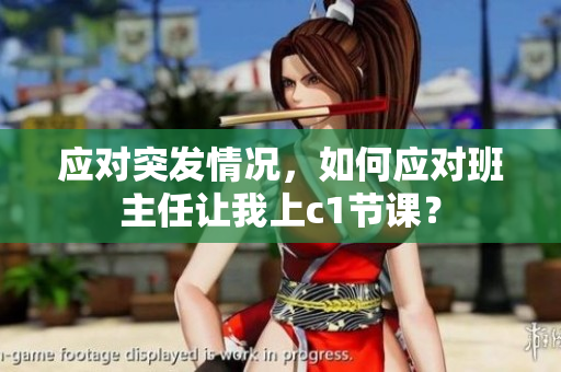 应对突发情况，如何应对班主任让我上c1节课？