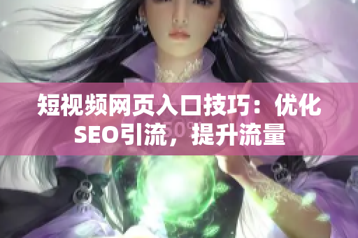 短视频网页入口技巧：优化SEO引流，提升流量